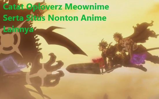 Catat Oploverz Meownime Serta Situs Nonton Anime Lainnya